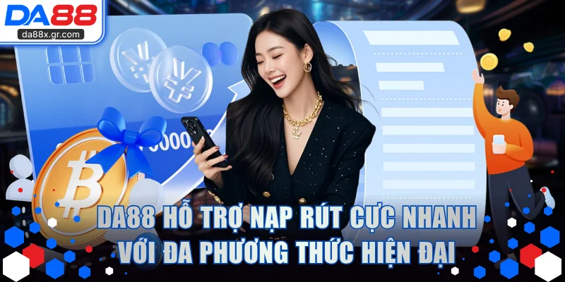 DA88 hỗ trợ nạp rút cực nhanh với đa phương thức hiện đại