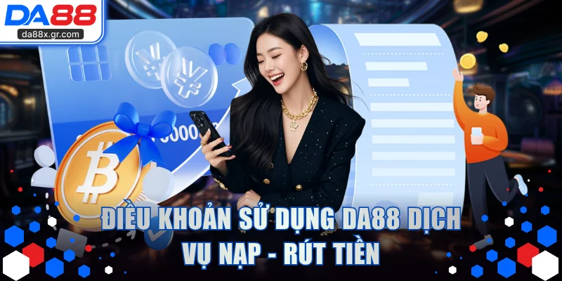 Điều khoản sử dụng DA88 dịch vụ nạp - rút tiền